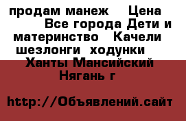 продам манеж  › Цена ­ 3 990 - Все города Дети и материнство » Качели, шезлонги, ходунки   . Ханты-Мансийский,Нягань г.